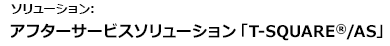 ソリューション:アフターサービスソリューション「T-SQUARE®/AS」
